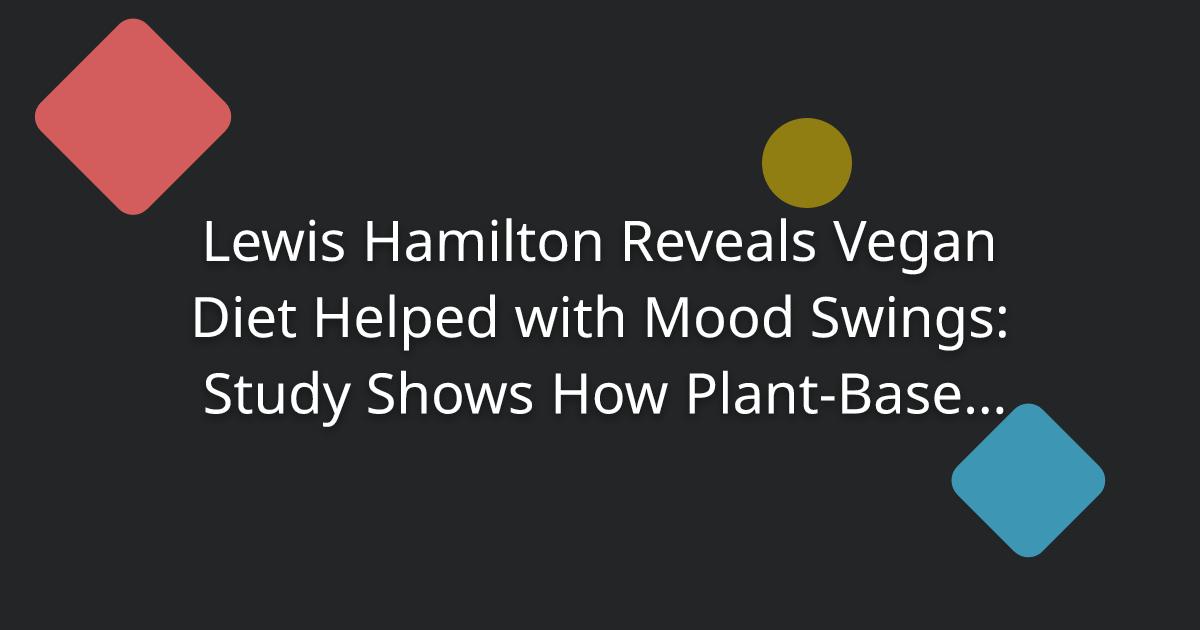 Lewis Hamilton Reveals Vegan Diet Helped with Mood Swings: Study Shows How Plant-Based Diet Reduces Depressive Symptoms