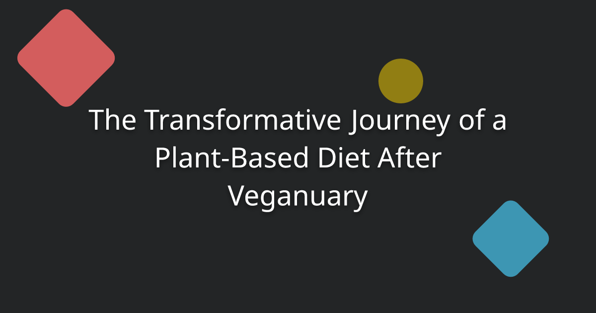 The Transformative Journey of a Plant-Based Diet After Veganuary